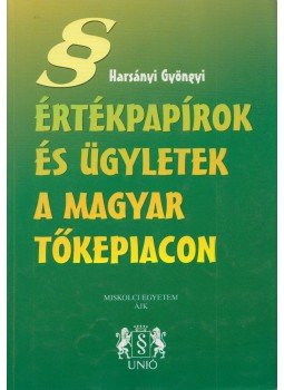Harsányi Gyöngyi - Értékpapírok és ügyletek a magyar tőkepiacon Harsányi Gyöngyi - Értékpapírok és ügyletek a magyar tőkepiacon, 2002 antikvár könyv