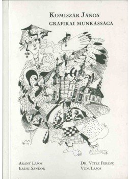Arany Lajos, Erdei Sándor, Vitéz Ferenc, Vida Lajos - Komiszár János grafikai munkássága, Debrecen 2011 antikvár könyv
