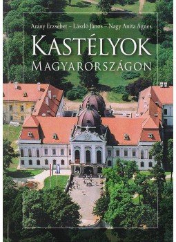 Arany Erzsébet, László János, Nagy Anita Ágnes - Kastélyok Magyarországon, Budapest 2009 antikvár könyv