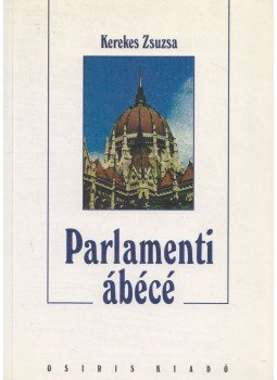 Kerekes Zsuzsa - Parlamenti ábécé Kerekes Zsuzsa - Parlamenti ábécé, Budapest 1999 antikvár könyv
