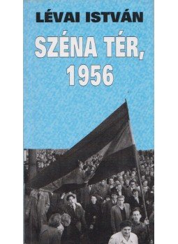 Lévai István - Széna tér, 1956 (dedikált) Lévai István - Széna tér, 1956 (dedikált), Szeged 1999 antikvár könyv