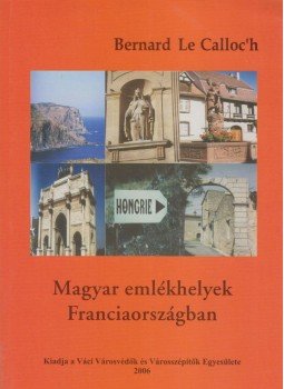 Bernard Le Calloc'h - Magyar emlékhelyek Franciaországban, Vác 2006 antikvár könyv