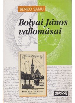 Benkő Samu - Bolyai János vallomásai Benkő Samu - Bolyai János vallomásai, Budapest 2002 antikvár könyv