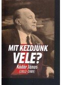 Vargyas Zoltán (szerk.) - Mit kezdjünk vele - Kádár János (1912-1989)