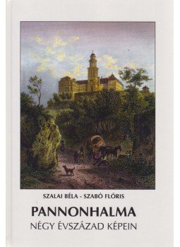 Szalai Béla, Szabó Flóris - Pannonhalma négy évszázad képein Szalai Béla, Szabó Flóris - Pannonhalma négy évszázad képein, Budapest 1999 antikvár könyv