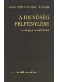 Hans Urs von Balthasar - A dicsőség felfénylése - Teológiai esztétika I. kötet