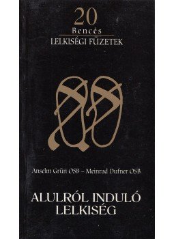 Anselm Grün OSB, Meinrad Dufner OSB - Alulról induló lelkiség Anselm Grün OSB, Meinrad Dufner OSB - Alulról induló lelkiség, Pannonhalma 1998 antikvár könyv