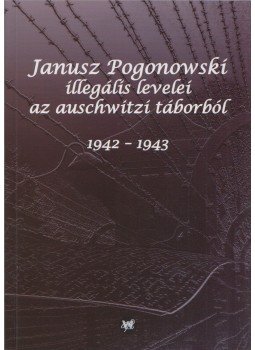 Franciszek Piper - Janusz Pogonowski illegális levelei az auschwitzi táborból 1942-1943 Franciszek Piper - Janusz Pogonowski illegális levelei az auschwitzi táborból 1942-1943, 2012 antikvár könyv