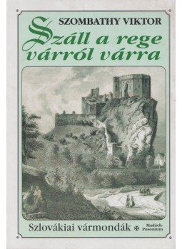 Szombathy Viktor - Száll a rege várról várra Szombathy Viktor - Száll a rege várról várra, Pozsony 2006 antikvár könyv