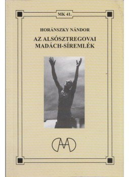 Horánszky Nándor (szerk.) - Az alsósztregovai Madách-síremlék Horánszky Nándor (szerk.) - Az alsósztregovai Madách-síremlék, Budapest 2005 antikvár könyv