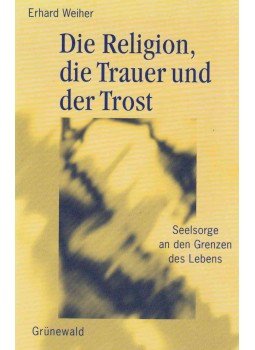 Erhard Weiher - Die Religion, die Trauer und der Trost Erhard Weiher - Die Religion, die Trauer und der Trost, Mainz 1999 antikvár könyv
