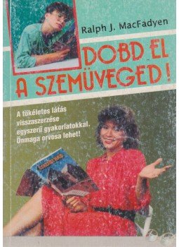 MacFadyen, Ralph J. - Dobd el a szemüveged! MacFadyen, Ralph J. - Dobd el a szemüveged!, Budapest 1990 antikvár könyv