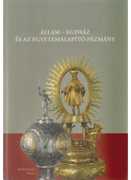 Király Miklós, Rácz Lajos - Állam - egyház és az egyetemalapító Pázmány Király Miklós, Rácz Lajos - Állam - egyház és az egyetemalapító Pázmány, Budapest 2010 antikvár könyv