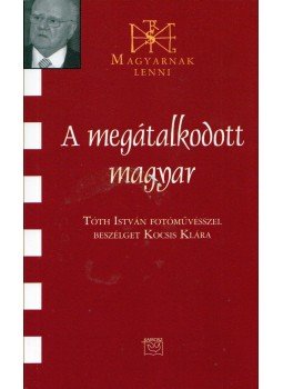 Kocsis Klára - A megátalkodott magyar - Beszélgetés Tóth István fotóművésszel (aláírt), Budapest 2016 antikvár könyv