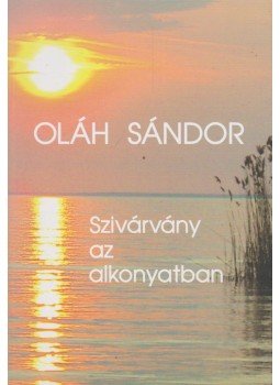 Oláh Sándor - Szivárvány az alkonyatban Oláh Sándor - Szivárvány az alkonyatban, Budapest 2011 antikvár könyv