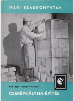 Bán Lajos, Szotyori Lászlóné - Cserépkályha-építés Bán Lajos, Szotyori Lászlóné - Cserépkályha-építés, Budapest 1975 antikvár könyv