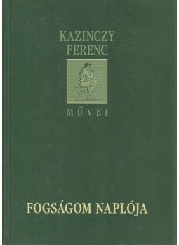 Kazinczy Ferenc - Fogságom naplója Kazinczy Ferenc - Fogságom naplója, Debrecen 2011 antikvár könyv