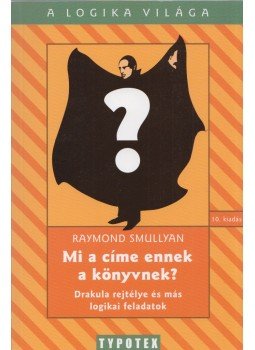 Raymond Smullyan - Mi a címe ennek a könyvnek? Raymond Smullyan - Mi a címe ennek a könyvnek?, Budapest 2009 antikvár könyv