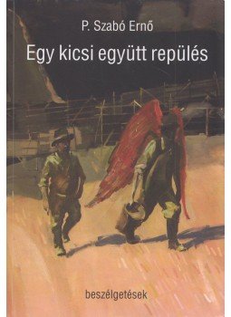 P. Szabó Ernő - Egy kicsi együtt repülés P. Szabó Ernő - Egy kicsi együtt repülés, Nagykovácsi 2013 antikvár könyv