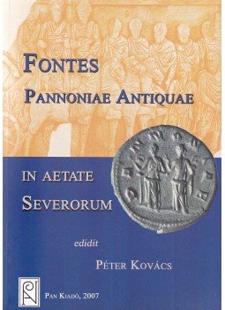 Kovács Péter - Fontes Pannoniae Antiquae In Aetate Severorum, Budapest 2007 antikvár könyv
