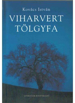 Kovács István - Viharvert tölgyfa (dedikált) Kovács István - Viharvert tölgyfa (dedikált), Nagyvárad 2004 antikvár könyv