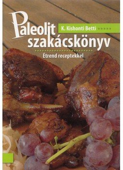 K.Kishonti Betti - Paleolit Szakácskönyv K.Kishonti Betti - Paleolit Szakácskönyv, Miskolc 2010 antikvár könyv