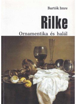 Bartók Imre - Rilke - Ornamentika és halál Bartók Imre - Rilke - Ornamentika és halál, Budapest 2011 antikvár könyv