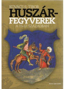 Kovács S. Tibor - Huszárfegyverek a 15-17. századaban (dedikált), Budapest 2010 antikvár könyv
