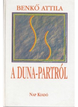Benkő Attila - A Duna-partról Benkő Attila - A Duna-partról, Budapest 1999 antikvár könyv