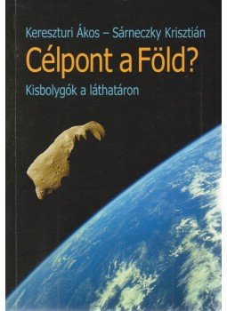 Keresztúri Ákos, Sárneczky Krisztián - Célpont a Föld? Keresztúri Ákos, Sárneczky Krisztián - Célpont a Föld?, Budapest 2003 antikvár könyv