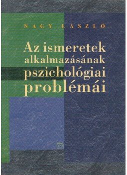 Nagy László - Az ismeretek alkalmazásának pszichológiai problémái, Budapest 2003 antikvár könyv