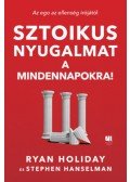 Ryan Holiday - Sztoikus nyugalmat a mindennapokra!