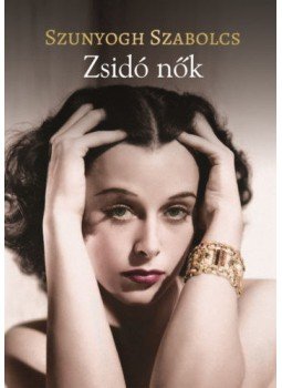 Szunyogh Szabolcs - Zsidó nők Szunyogh Szabolcs - Zsidó nők, Budapest 2019 antikvár könyv