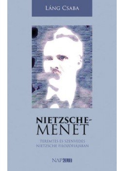 Láng Csaba - Nietzsche-menet - Teremtés és szenvedés Nietzsche filozófiájában Láng Csaba - Nietzsche-menet - Teremtés és szenvedés Nietzsche filozófiájában, null 2019 antikvár könyv