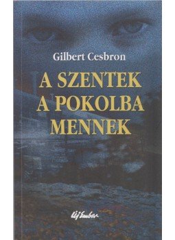 Gilbert Cesbron - A szentek a pokolba mennek Gilbert Cesbron - A szentek a pokolba mennek, Budapest 2007 antikvár könyv