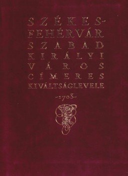Dr. Csáky Imre (szerk.) - Székesfehérvár szabad királyi város címeres kiváltságlevele - 1703 (reprint) Dr. Csáky Imre (szerk.) - Székesfehérvár szabad királyi város címeres kiváltságlevele - 1703 (reprint), Budapest 2003 antikvár könyv
