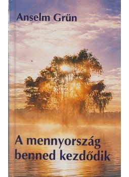Grün, Anselm - A mennyország benned kezdődik Grün, Anselm - A mennyország benned kezdődik, Budapest 2011 antikvár könyv