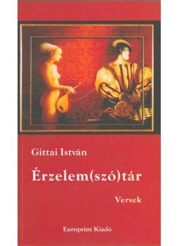 Gittai István - Érzelem(szó)tár (dedikált) Gittai István - Érzelem(szó)tár (dedikált), Nagyvárad 2006 antikvár könyv