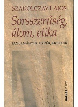 Szakolczay Lajos - Sorsszerűség, álom, etika - Tanulmányok, esszék, kritikák Szakolczay Lajos - Sorsszerűség, álom, etika - Tanulmányok, esszék, kritikák, Budapest 2012 antikvár könyv