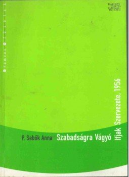 P. SEBŐK ANNA - Szabadságra Vágyó Ifjak Szervezete, 1956 P. SEBŐK ANNA - Szabadságra Vágyó Ifjak Szervezete, 1956, 2003 antikvár könyv