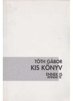 Tóth Gábor - Kis könyv ennek is annak is Tóth Gábor - Kis könyv ennek is annak is, Budapest 1999 antikvár könyv