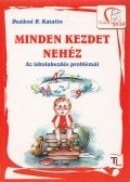 Deákné B. Katalin - Minden kezdet nehéz