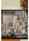 Jákfalvi Magdolna - A félrenézés esetei - Jean Racine drámái