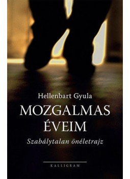 Hellenbart Gyula - Mozgalmaséveim - Szabálytalan önéletrajz Hellenbart Gyula - Mozgalmaséveim - Szabálytalan önéletrajz, null 2013 antikvár könyv