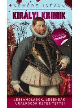 Nemere István - Királyi krimik - Leszámolások, legendák, uralkodók kétes tettei, null 2016 antikvár könyv