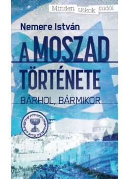 Nemere István - A MOSZAD története - Bárhol, bármikor Nemere István - A MOSZAD története - Bárhol, bármikor, Budapest 2015 antikvár könyv