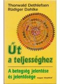 Thorwald Dethlefsen,Rüdiger Dahlke - Út a teljességhez