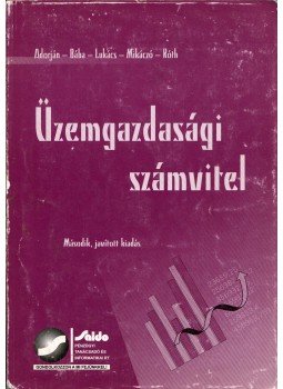 Dr. Adorján Csaba, Bába Ágnes, Mikáczó Éva dr., Lukács János, Dr. Róth József - Üzemgazdasági számvitel Dr. Adorján Csaba, Bába Ágnes, Mikáczó Éva dr., Lukács János, Dr. Róth József - Üzemgazdasági számvitel, Budapest 2005 antikvár könyv