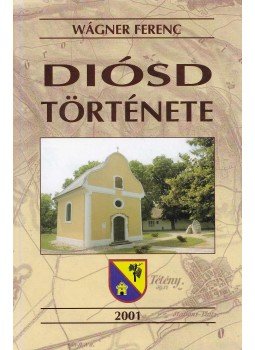 Wágner Ferenc - Diósd története Wágner Ferenc - Diósd története, Diósd 2001 antikvár könyv
