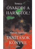 Lucius Annaeus Seneca,MARCUS AURELIUS - Óvakodj a haragtól! / Tanítások könyve